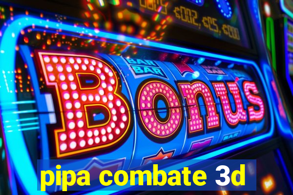 pipa combate 3d